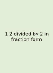 1 2 Divided By 2 In Fraction Form