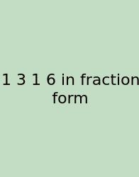 1 3 1 6 In Fraction Form