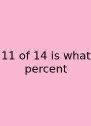 11 Of 14 Is What Percent