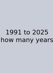 1991 To 2025 How Many Years
