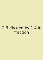2 3 Divided By 1 4 In Fraction