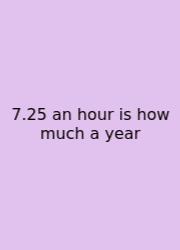 7.25 An Hour Is How Much A Year