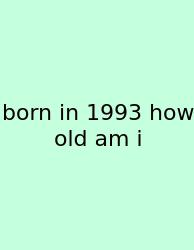 Born In 1993 How Old Am I