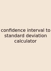 Confidence Interval To Standard Deviation Calculator