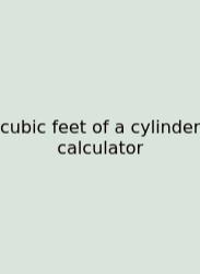 Cubic Feet Of A Cylinder Calculator
