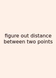 Figure Out Distance Between Two Points
