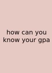 How Can You Know Your Gpa