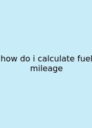 How Do I Calculate Fuel Mileage