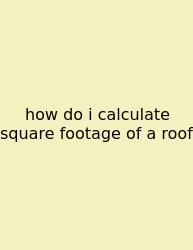 How Do I Calculate Square Footage Of A Roof