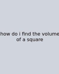 How Do I Find The Volume Of A Square