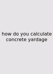 How Do You Calculate Concrete Yardage