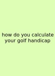How Do You Calculate Your Golf Handicap