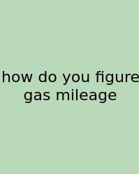 How Do You Figure Gas Mileage