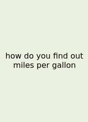How Do You Find Out Miles Per Gallon