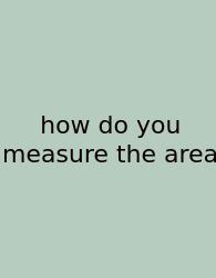 How Do You Measure The Area