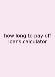 How Long To Pay Off Loans Calculator