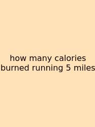 How Many Calories Burned Running 5 Miles