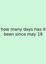 How Many Days Has It Been Since May 19