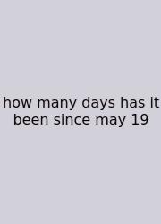How Many Days Has It Been Since May 19