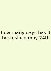 How Many Days Has It Been Since May 24th
