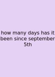 How Many Days Has It Been Since September 5th