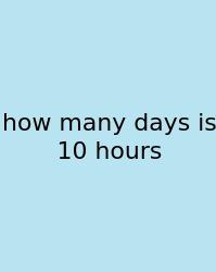 How Many Days Is 10 Hours