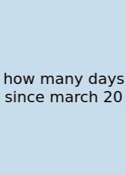 How Many Days Since March 20