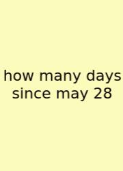 How Many Days Since May 28