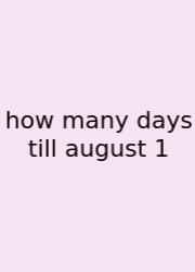 How Many Days Till August 1