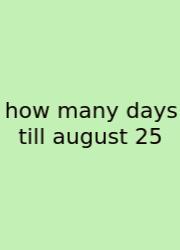 How Many Days Till August 25