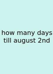 How Many Days Till August 2nd