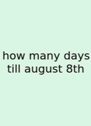 How Many Days Till August 8th