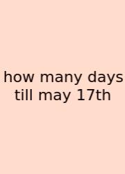 How Many Days Till May 17th