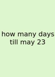 How Many Days Till May 23