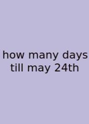 How Many Days Till May 24th
