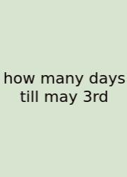 How Many Days Till May 3rd