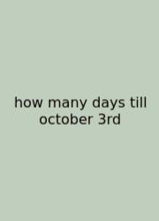 How Many Days Till October 3rd