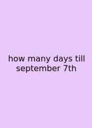 How Many Days Till September 7th