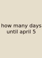 How Many Days Until April 5