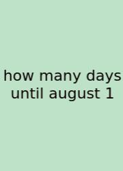 How Many Days Until August 1