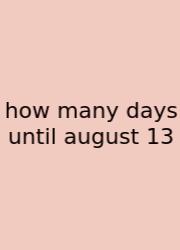 How Many Days Until August 13