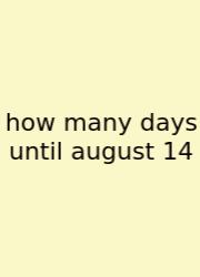 How Many Days Until August 14