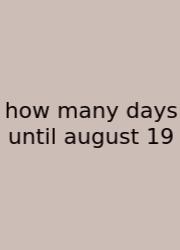 How Many Days Until August 19