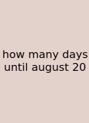 How Many Days Until August 20