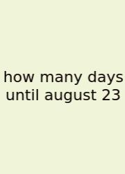 How Many Days Until August 23