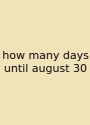 How Many Days Until August 30