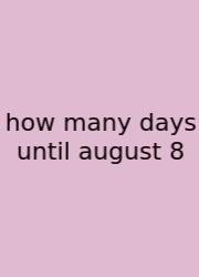 How Many Days Until August 8