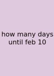 How Many Days Until Feb 10