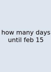 How Many Days Until Feb 15