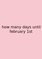 How Many Days Until February 1st